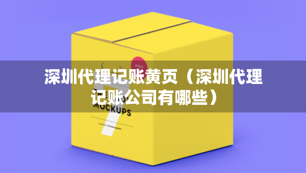 深圳代理记账黄页（深圳代理记账公司有哪些）