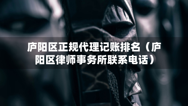 庐阳区正规代理记账排名(庐阳区律师事务所联系电话) 庐阳区正规代理记账排名(庐阳区律师事务所联系电话)