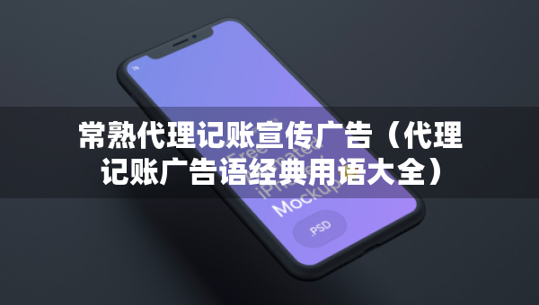 常熟代理记账宣传广告（代理记账广告语经典用语大全）