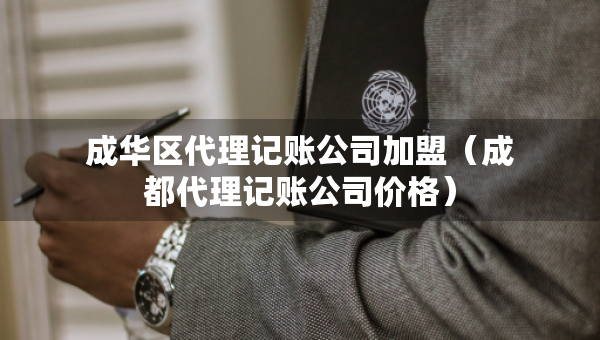 成华区代理记账公司加盟（成都代理记账公司价格）
