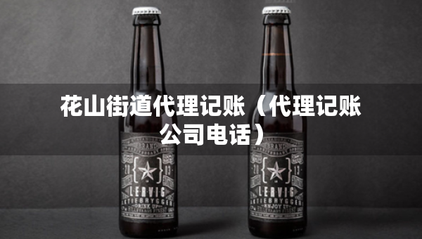 花山街道代理记账（代理记账公司电话）