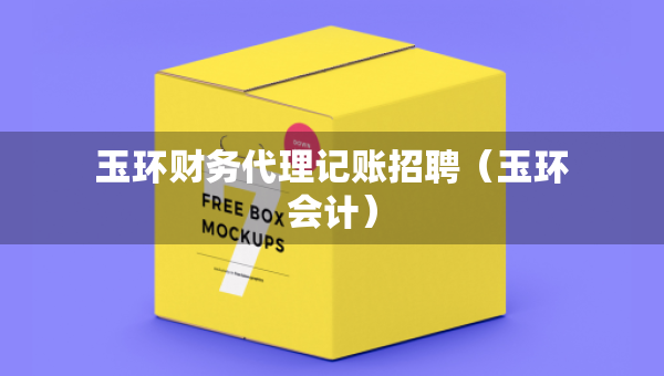 玉环财务代理记账招聘（玉环会计）