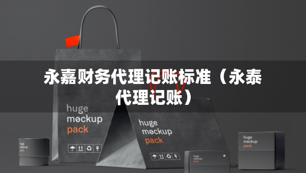 永嘉财务代理记账标准（永泰代理记账）