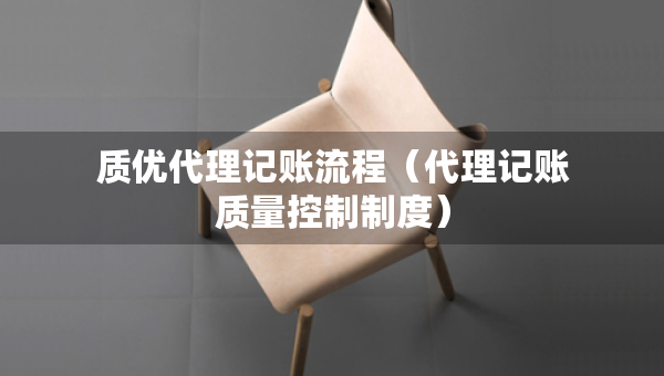 质优代理记账流程（代理记账质量控制制度）