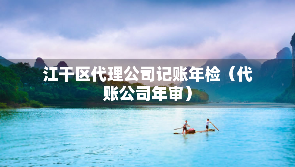 江干区代理公司记账年检(代账公司年审) 江干区代理公司记账年检(代账公司年审)