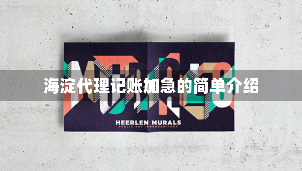 海淀代理记账加急的简单介绍